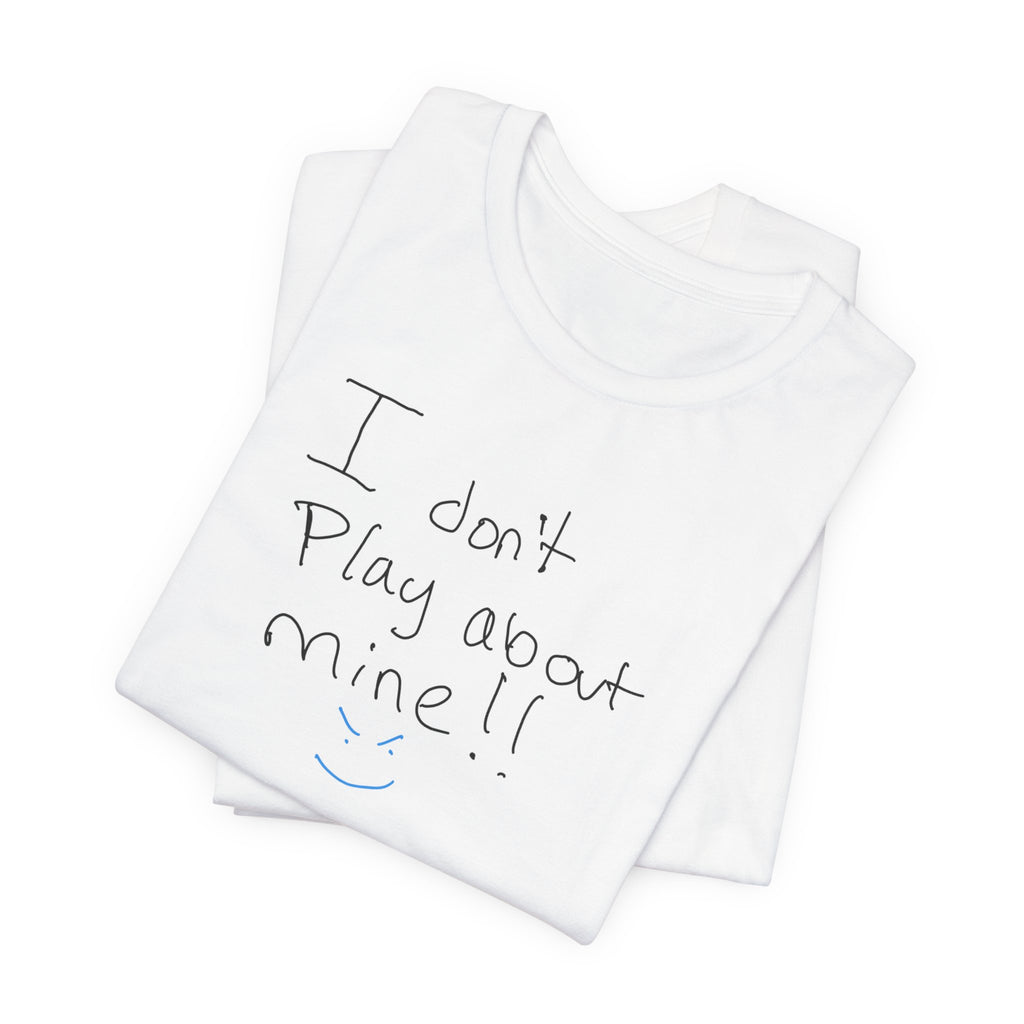 I Don't Play About Mine T‑Shirt — Handwritten Slogan Casual Tee