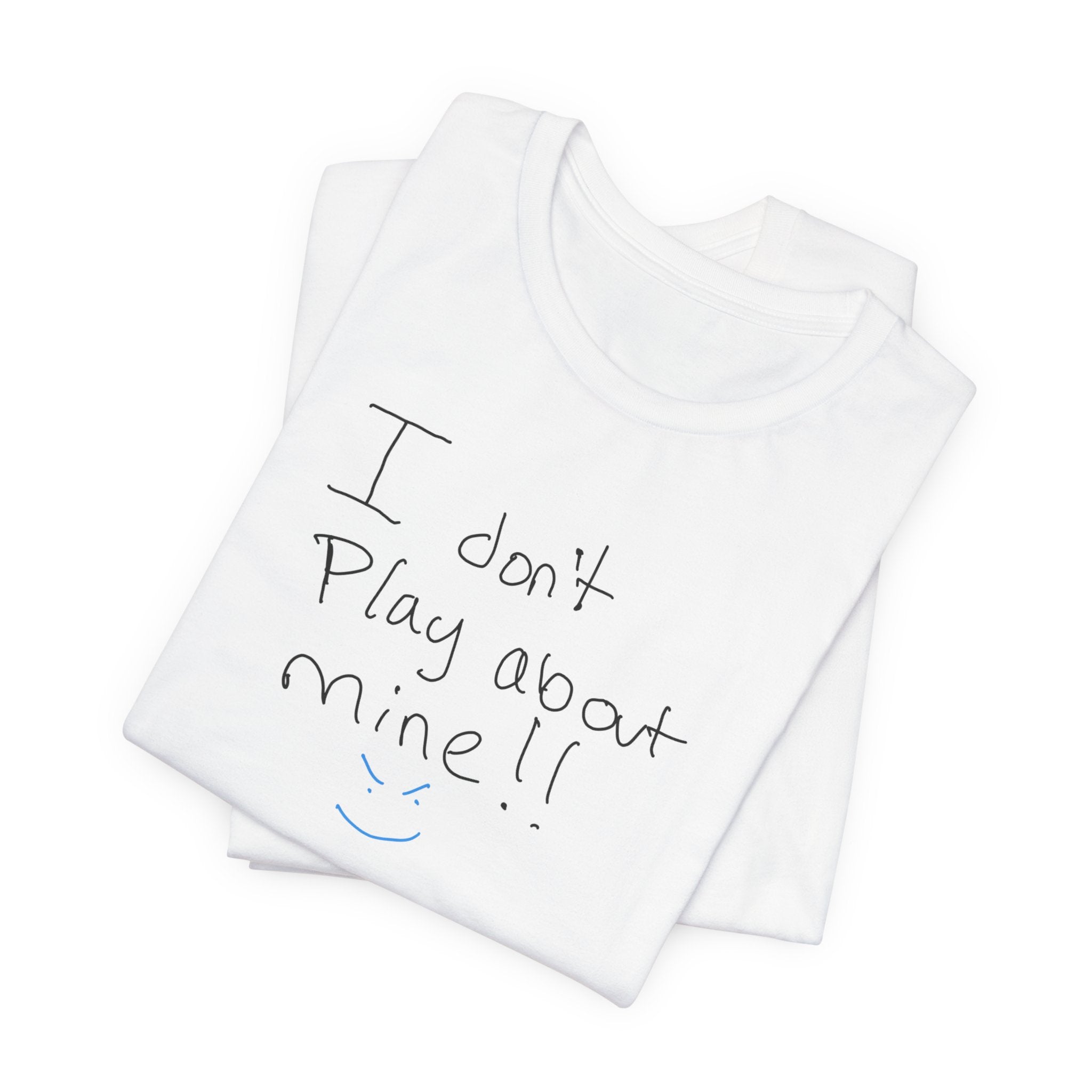 I Don't Play About Mine T‑Shirt — Handwritten Slogan Casual Tee