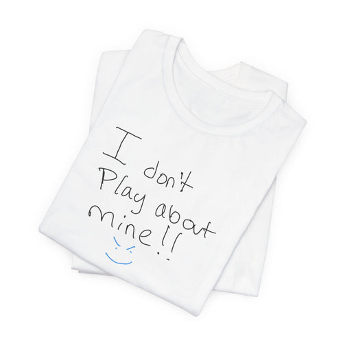 I Don't Play About Mine T‑Shirt — Handwritten Slogan Casual Tee