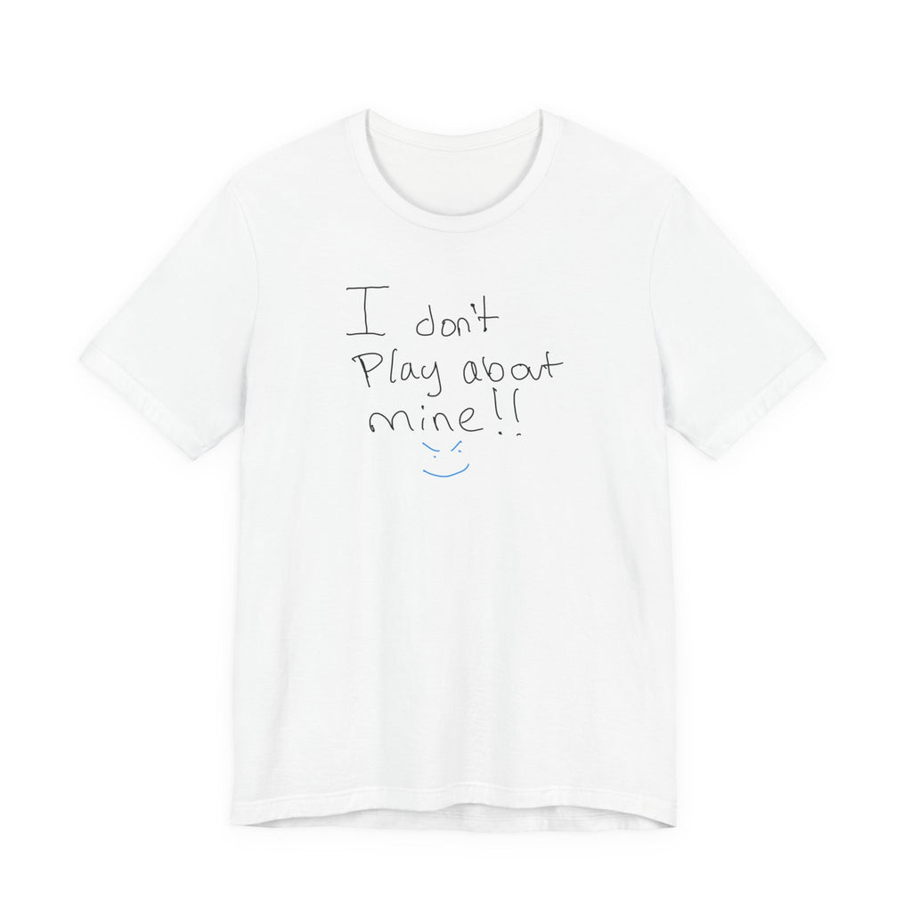 I Don't Play About Mine T‑Shirt — Handwritten Slogan Casual Tee