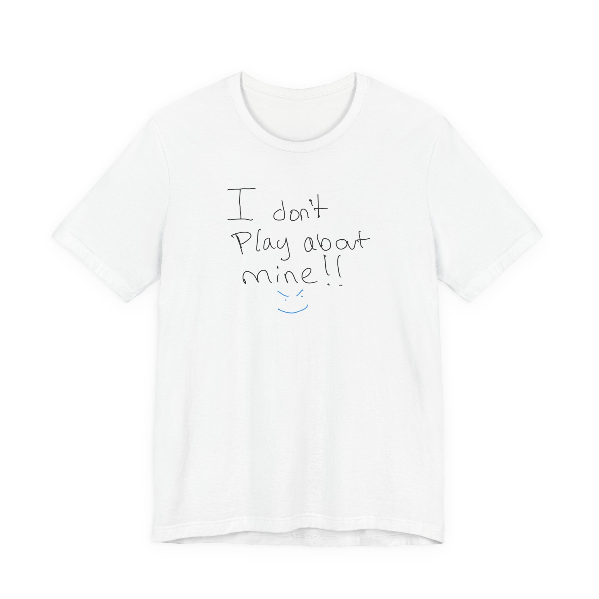 I Don't Play About Mine T‑Shirt — Handwritten Slogan Casual Tee