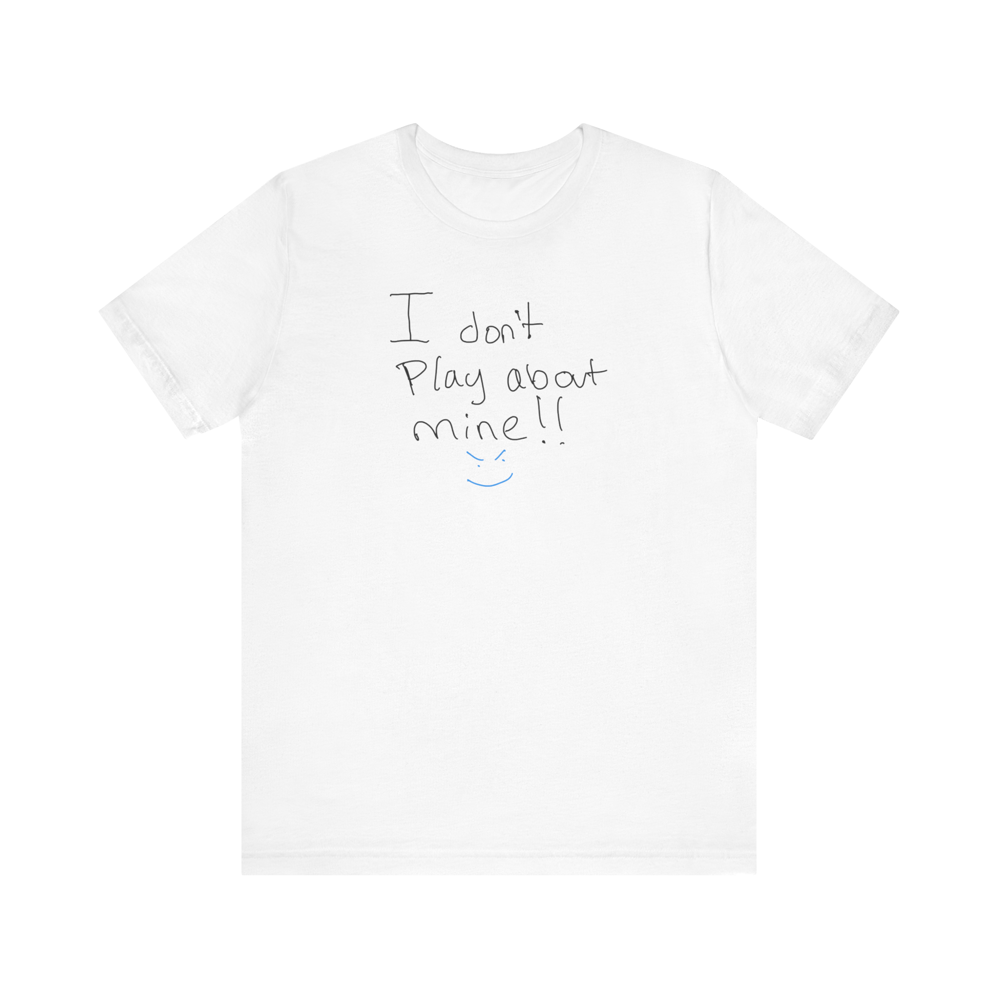 I Don't Play About Mine T‑Shirt — Handwritten Slogan Casual Tee
